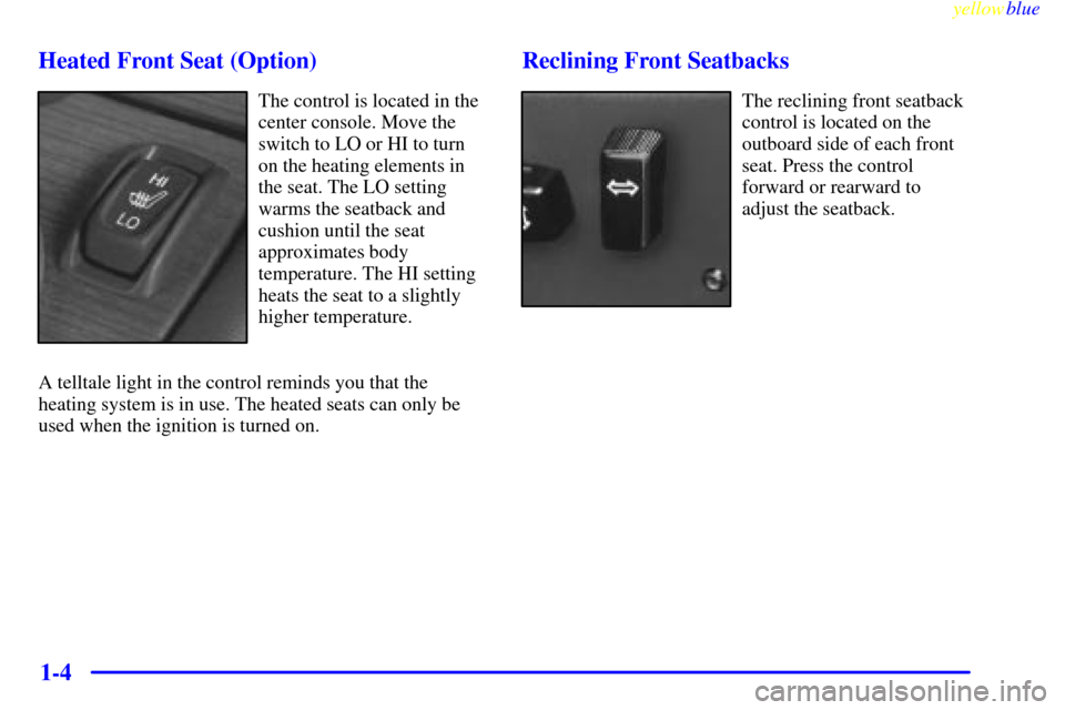 CADILLAC ELDORADO 1999 10.G Owners Manual yellowblue     
1-4 Heated Front Seat (Option)
The control is located in the
center console. Move the
switch to LO or HI to turn
on the heating elements in
the seat. The LO setting
warms the seatback 