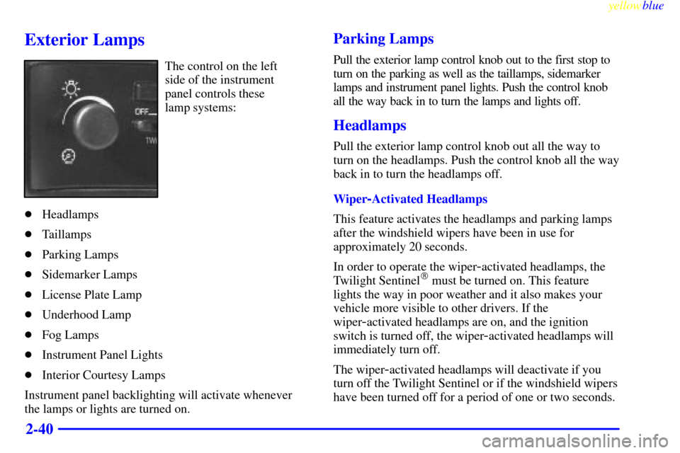 CADILLAC ELDORADO 1999 10.G Owners Manual yellowblue     
2-40
Exterior Lamps
The control on the left 
side of the instrument 
panel controls these 
lamp systems:
Headlamps
Taillamps
Parking Lamps
Sidemarker Lamps
License Plate Lamp
Und