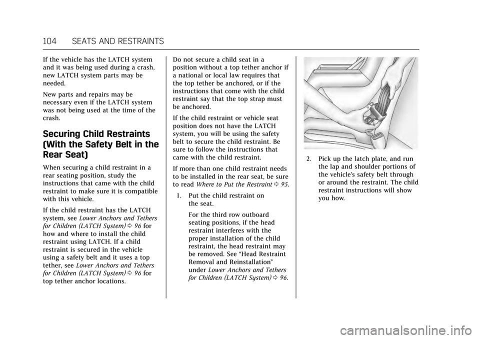 CADILLAC ESCALADE 2017 4.G Owners Manual Cadillac Escalade Owner Manual (GMNA-Localizing-MidEast-10293077) -
2017 - crc - 8/24/16
104 SEATS AND RESTRAINTS
If the vehicle has the LATCH system
and it was being used during a crash,
new LATCH sy CADILLAC ESCALADE 2017 4.G Owners Manual Cadillac Escalade Owner Manual (GMNA-Localizing-MidEast-10293077) -
2017 - crc - 8/24/16
104 SEATS AND RESTRAINTS
If the vehicle has the LATCH system
and it was being used during a crash,
new LATCH sy