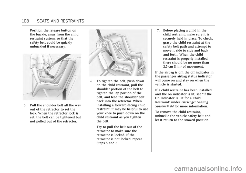 CADILLAC ESCALADE 2017 4.G Owners Manual Cadillac Escalade Owner Manual (GMNA-Localizing-MidEast-10293077) -
2017 - crc - 8/24/16
108 SEATS AND RESTRAINTS
Position the release button on
the buckle, away from the child
restraint system, so th CADILLAC ESCALADE 2017 4.G Owners Manual Cadillac Escalade Owner Manual (GMNA-Localizing-MidEast-10293077) -
2017 - crc - 8/24/16
108 SEATS AND RESTRAINTS
Position the release button on
the buckle, away from the child
restraint system, so th