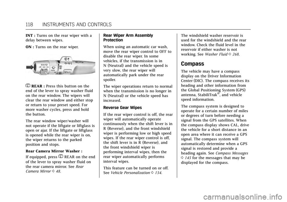 CADILLAC ESCALADE 2017 4.G Owners Manual Cadillac Escalade Owner Manual (GMNA-Localizing-MidEast-10293077) -
2017 - crc - 8/24/16
118 INSTRUMENTS AND CONTROLS
INT :Turns on the rear wiper with a
delay between wipes.
ON : Turns on the rear wi