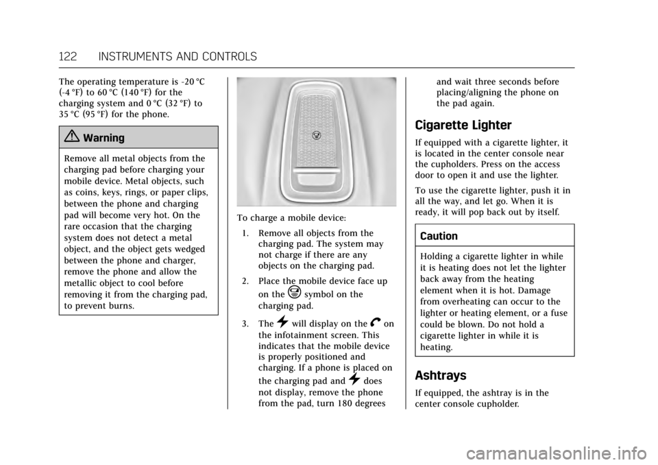 CADILLAC ESCALADE 2017 4.G Owners Manual Cadillac Escalade Owner Manual (GMNA-Localizing-MidEast-10293077) -
2017 - crc - 8/24/16
122 INSTRUMENTS AND CONTROLS
The operating temperature is -20 °C
(-4 °F) to 60 °C (140 °F) for the
charging CADILLAC ESCALADE 2017 4.G Owners Manual Cadillac Escalade Owner Manual (GMNA-Localizing-MidEast-10293077) -
2017 - crc - 8/24/16
122 INSTRUMENTS AND CONTROLS
The operating temperature is -20 °C
(-4 °F) to 60 °C (140 °F) for the
charging
