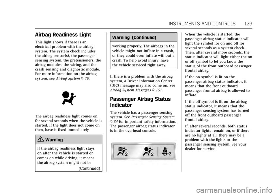 CADILLAC ESCALADE 2017 4.G Owners Manual Cadillac Escalade Owner Manual (GMNA-Localizing-MidEast-10293077) -
2017 - crc - 8/24/16
INSTRUMENTS AND CONTROLS 129
Airbag Readiness Light
This light shows if there is an
electrical problem with the CADILLAC ESCALADE 2017 4.G Owners Manual Cadillac Escalade Owner Manual (GMNA-Localizing-MidEast-10293077) -
2017 - crc - 8/24/16
INSTRUMENTS AND CONTROLS 129
Airbag Readiness Light
This light shows if there is an
electrical problem with the