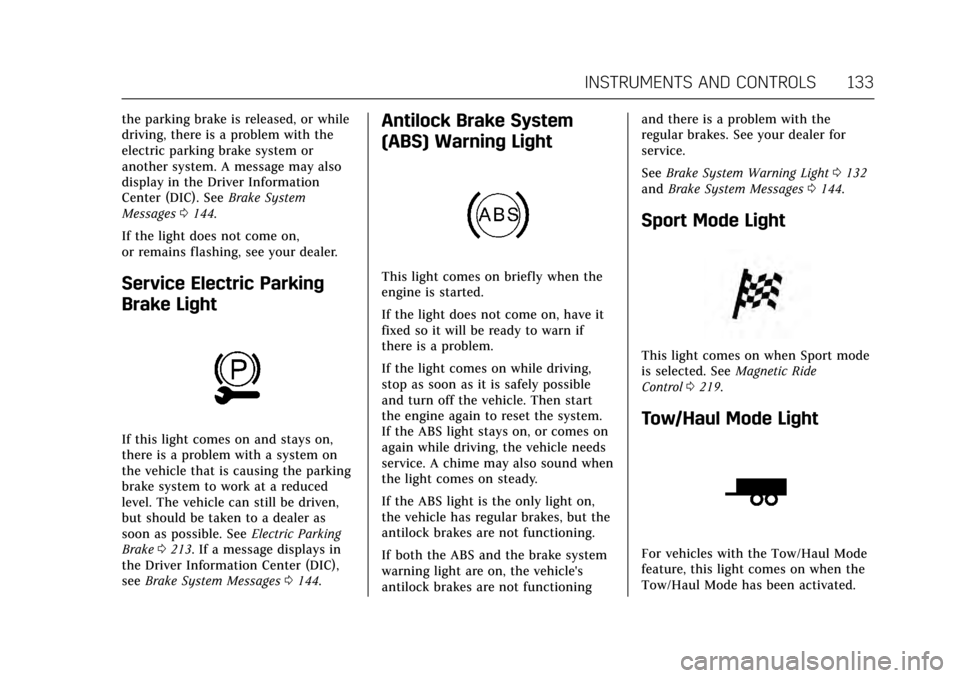 CADILLAC ESCALADE 2017 4.G Owners Manual Cadillac Escalade Owner Manual (GMNA-Localizing-MidEast-10293077) -
2017 - crc - 8/24/16
INSTRUMENTS AND CONTROLS 133
the parking brake is released, or while
driving, there is a problem with the
elect