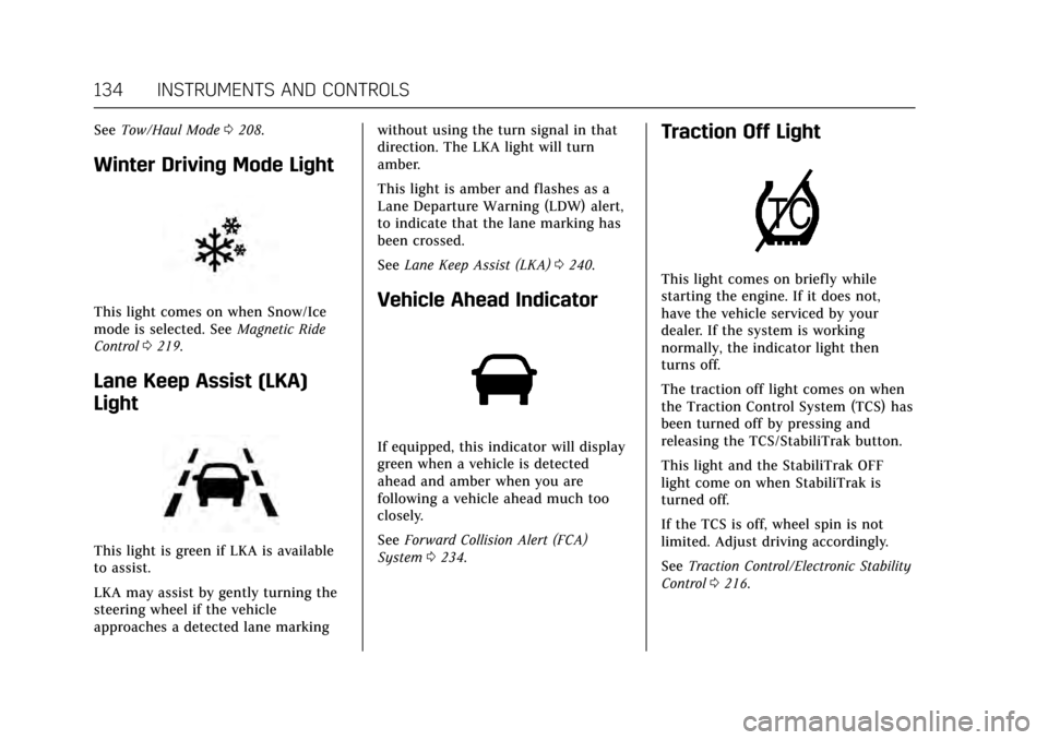CADILLAC ESCALADE 2017 4.G Owners Manual Cadillac Escalade Owner Manual (GMNA-Localizing-MidEast-10293077) -
2017 - crc - 8/24/16
134 INSTRUMENTS AND CONTROLS
SeeTow/Haul Mode 0208.
Winter Driving Mode Light
This light comes on when Snow/Ice CADILLAC ESCALADE 2017 4.G Owners Manual Cadillac Escalade Owner Manual (GMNA-Localizing-MidEast-10293077) -
2017 - crc - 8/24/16
134 INSTRUMENTS AND CONTROLS
SeeTow/Haul Mode 0208.
Winter Driving Mode Light
This light comes on when Snow/Ice