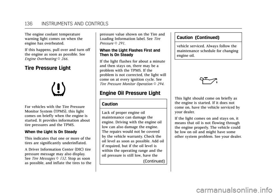 CADILLAC ESCALADE 2017 4.G Owners Manual Cadillac Escalade Owner Manual (GMNA-Localizing-MidEast-10293077) -
2017 - crc - 8/24/16
136 INSTRUMENTS AND CONTROLS
The engine coolant temperature
warning light comes on when the
engine has overheat CADILLAC ESCALADE 2017 4.G Owners Manual Cadillac Escalade Owner Manual (GMNA-Localizing-MidEast-10293077) -
2017 - crc - 8/24/16
136 INSTRUMENTS AND CONTROLS
The engine coolant temperature
warning light comes on when the
engine has overheat