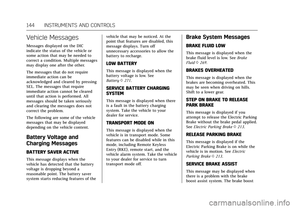 CADILLAC ESCALADE 2017 4.G Owners Manual Cadillac Escalade Owner Manual (GMNA-Localizing-MidEast-10293077) -
2017 - crc - 8/24/16
144 INSTRUMENTS AND CONTROLS
Vehicle Messages
Messages displayed on the DIC
indicate the status of the vehicle CADILLAC ESCALADE 2017 4.G Owners Manual Cadillac Escalade Owner Manual (GMNA-Localizing-MidEast-10293077) -
2017 - crc - 8/24/16
144 INSTRUMENTS AND CONTROLS
Vehicle Messages
Messages displayed on the DIC
indicate the status of the vehicle