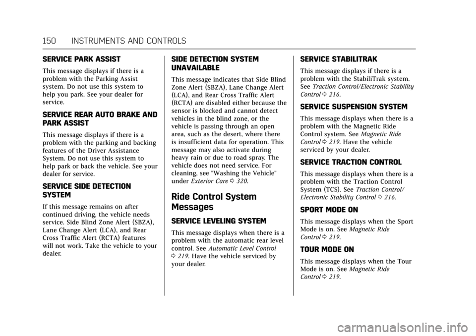 CADILLAC ESCALADE 2017 4.G Owners Manual Cadillac Escalade Owner Manual (GMNA-Localizing-MidEast-10293077) -
2017 - crc - 8/24/16
150 INSTRUMENTS AND CONTROLS
SERVICE PARK ASSIST
This message displays if there is a
problem with the Parking A CADILLAC ESCALADE 2017 4.G Owners Manual Cadillac Escalade Owner Manual (GMNA-Localizing-MidEast-10293077) -
2017 - crc - 8/24/16
150 INSTRUMENTS AND CONTROLS
SERVICE PARK ASSIST
This message displays if there is a
problem with the Parking A