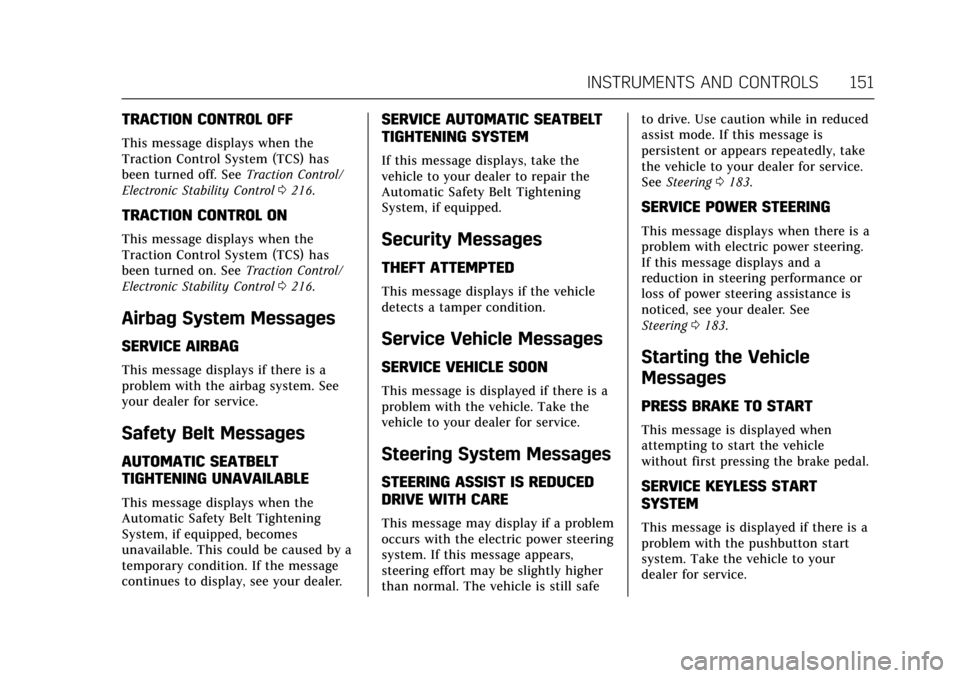 CADILLAC ESCALADE 2017 4.G Owners Manual Cadillac Escalade Owner Manual (GMNA-Localizing-MidEast-10293077) -
2017 - crc - 8/24/16
INSTRUMENTS AND CONTROLS 151
TRACTION CONTROL OFF
This message displays when the
Traction Control System (TCS) CADILLAC ESCALADE 2017 4.G Owners Manual Cadillac Escalade Owner Manual (GMNA-Localizing-MidEast-10293077) -
2017 - crc - 8/24/16
INSTRUMENTS AND CONTROLS 151
TRACTION CONTROL OFF
This message displays when the
Traction Control System (TCS)