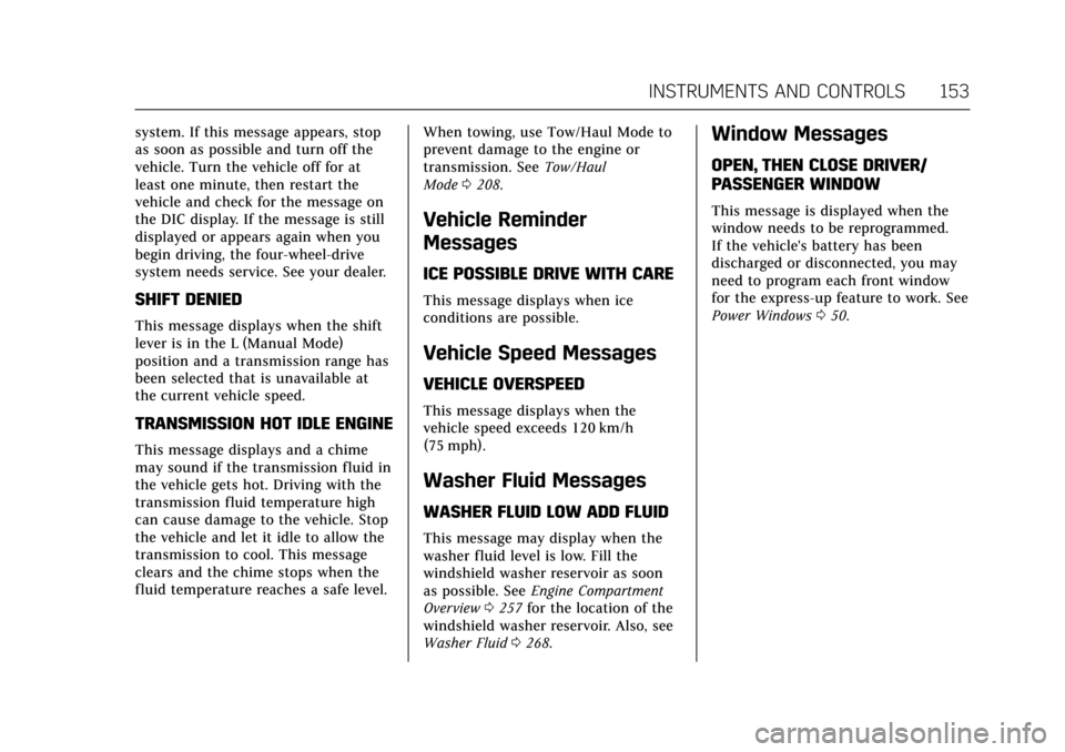 CADILLAC ESCALADE 2017 4.G Owners Manual Cadillac Escalade Owner Manual (GMNA-Localizing-MidEast-10293077) -
2017 - crc - 8/24/16
INSTRUMENTS AND CONTROLS 153
system. If this message appears, stop
as soon as possible and turn off the
vehicle CADILLAC ESCALADE 2017 4.G Owners Manual Cadillac Escalade Owner Manual (GMNA-Localizing-MidEast-10293077) -
2017 - crc - 8/24/16
INSTRUMENTS AND CONTROLS 153
system. If this message appears, stop
as soon as possible and turn off the
vehicle