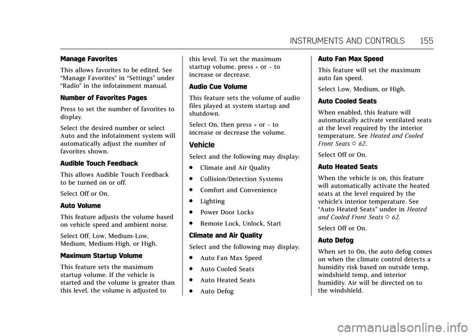 CADILLAC ESCALADE 2017 4.G Owners Manual Cadillac Escalade Owner Manual (GMNA-Localizing-MidEast-10293077) -
2017 - crc - 8/24/16
INSTRUMENTS AND CONTROLS 155
Manage Favorites
This allows favorites to be edited. See
“Manage Favorites”in CADILLAC ESCALADE 2017 4.G Owners Manual Cadillac Escalade Owner Manual (GMNA-Localizing-MidEast-10293077) -
2017 - crc - 8/24/16
INSTRUMENTS AND CONTROLS 155
Manage Favorites
This allows favorites to be edited. See
“Manage Favorites”in