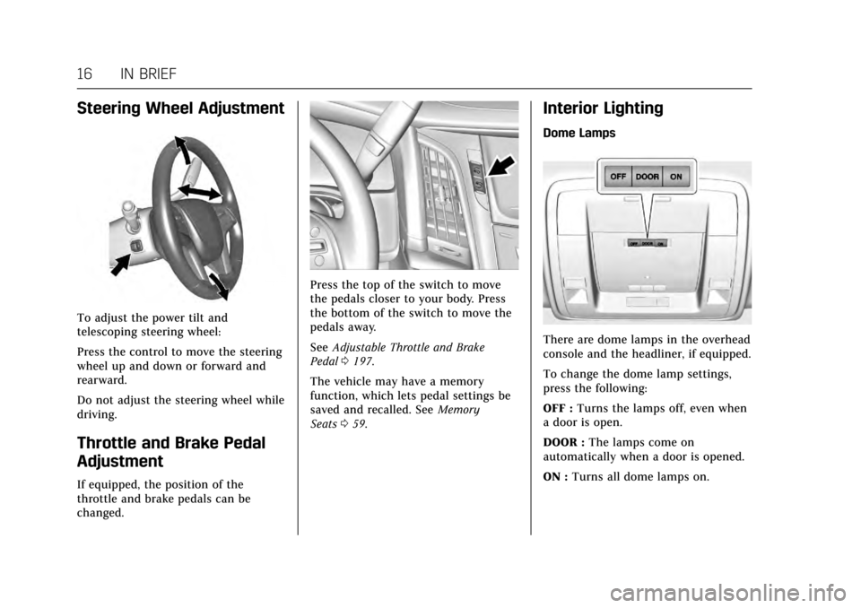 CADILLAC ESCALADE 2017 4.G User Guide Cadillac Escalade Owner Manual (GMNA-Localizing-MidEast-10293077) -
2017 - crc - 8/24/16
16 IN BRIEF
Steering Wheel Adjustment
To adjust the power tilt and
telescoping steering wheel:
Press the contro CADILLAC ESCALADE 2017 4.G User Guide Cadillac Escalade Owner Manual (GMNA-Localizing-MidEast-10293077) -
2017 - crc - 8/24/16
16 IN BRIEF
Steering Wheel Adjustment
To adjust the power tilt and
telescoping steering wheel:
Press the contro
