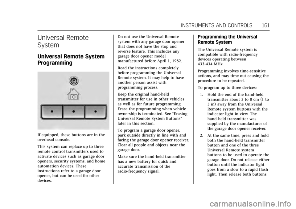 CADILLAC ESCALADE 2017 4.G Owners Manual Cadillac Escalade Owner Manual (GMNA-Localizing-MidEast-10293077) -
2017 - crc - 8/24/16
INSTRUMENTS AND CONTROLS 161
Universal Remote
System
Universal Remote System
Programming
If equipped, these but CADILLAC ESCALADE 2017 4.G Owners Manual Cadillac Escalade Owner Manual (GMNA-Localizing-MidEast-10293077) -
2017 - crc - 8/24/16
INSTRUMENTS AND CONTROLS 161
Universal Remote
System
Universal Remote System
Programming
If equipped, these but