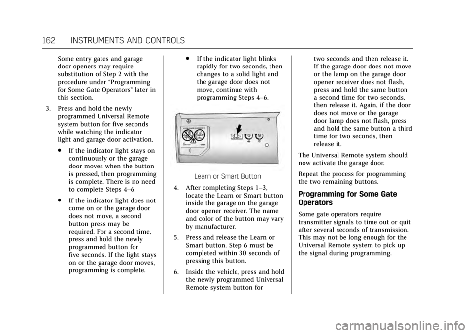 CADILLAC ESCALADE 2017 4.G Owners Manual Cadillac Escalade Owner Manual (GMNA-Localizing-MidEast-10293077) -
2017 - crc - 8/24/16
162 INSTRUMENTS AND CONTROLS
Some entry gates and garage
door openers may require
substitution of Step 2 with t CADILLAC ESCALADE 2017 4.G Owners Manual Cadillac Escalade Owner Manual (GMNA-Localizing-MidEast-10293077) -
2017 - crc - 8/24/16
162 INSTRUMENTS AND CONTROLS
Some entry gates and garage
door openers may require
substitution of Step 2 with t