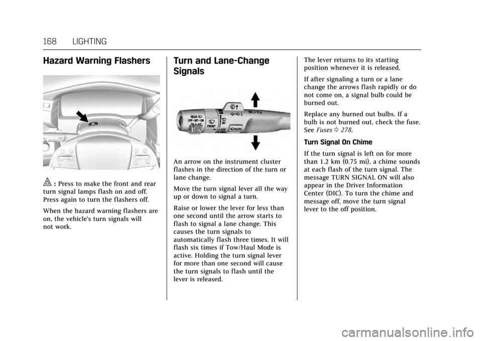 CADILLAC ESCALADE 2017 4.G Owners Manual Cadillac Escalade Owner Manual (GMNA-Localizing-MidEast-10293077) -
2017 - crc - 8/24/16
168 LIGHTING
Hazard Warning Flashers
|:Press to make the front and rear
turn signal lamps flash on and off.
Pre CADILLAC ESCALADE 2017 4.G Owners Manual Cadillac Escalade Owner Manual (GMNA-Localizing-MidEast-10293077) -
2017 - crc - 8/24/16
168 LIGHTING
Hazard Warning Flashers
|:Press to make the front and rear
turn signal lamps flash on and off.
Pre