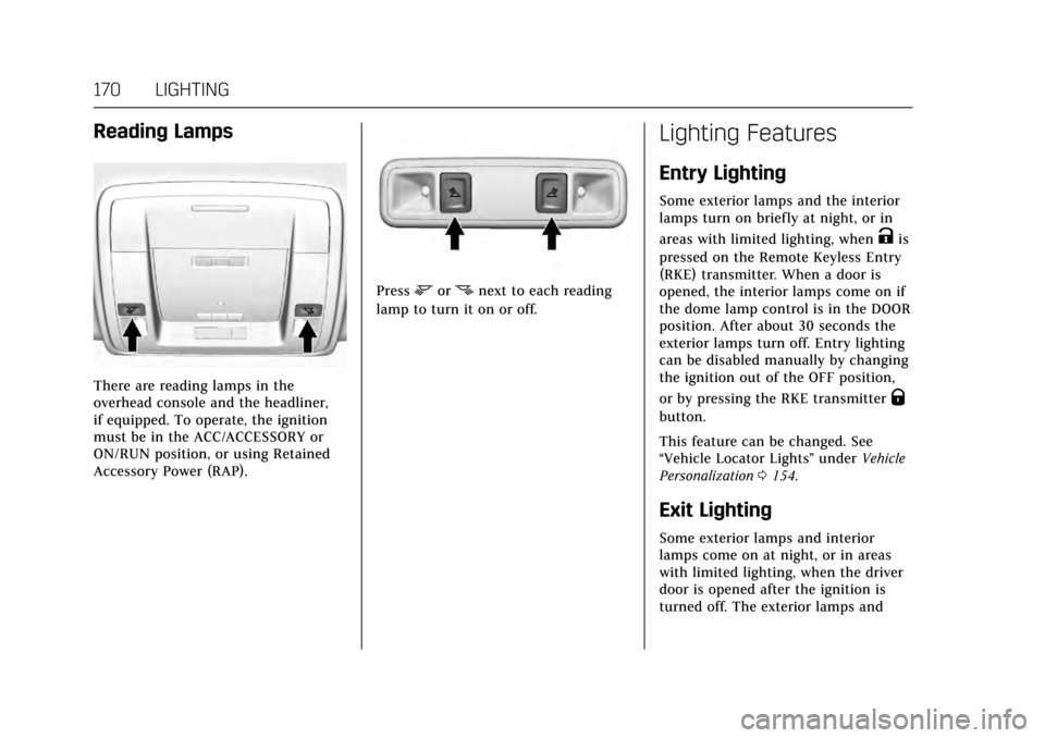 CADILLAC ESCALADE 2017 4.G Owners Manual Cadillac Escalade Owner Manual (GMNA-Localizing-MidEast-10293077) -
2017 - crc - 8/24/16
170 LIGHTING
Reading Lamps
There are reading lamps in the
overhead console and the headliner,
if equipped. To o CADILLAC ESCALADE 2017 4.G Owners Manual Cadillac Escalade Owner Manual (GMNA-Localizing-MidEast-10293077) -
2017 - crc - 8/24/16
170 LIGHTING
Reading Lamps
There are reading lamps in the
overhead console and the headliner,
if equipped. To o