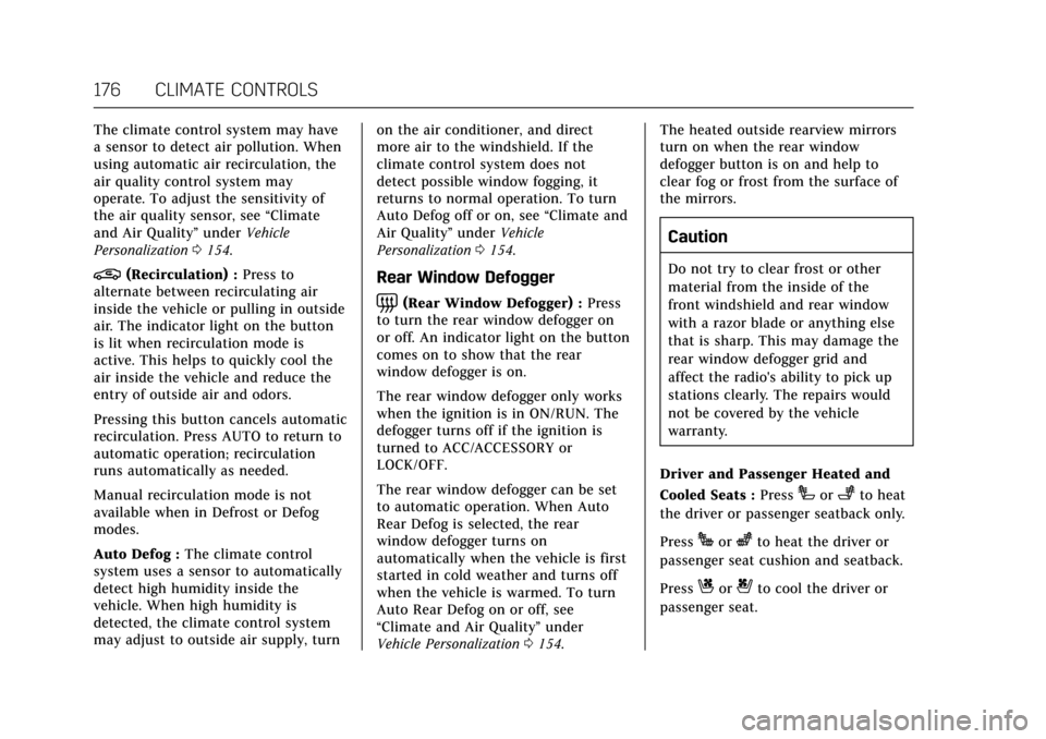 CADILLAC ESCALADE 2017 4.G User Guide Cadillac Escalade Owner Manual (GMNA-Localizing-MidEast-10293077) -
2017 - crc - 8/24/16
176 CLIMATE CONTROLS
The climate control system may have
a sensor to detect air pollution. When
using automatic CADILLAC ESCALADE 2017 4.G User Guide Cadillac Escalade Owner Manual (GMNA-Localizing-MidEast-10293077) -
2017 - crc - 8/24/16
176 CLIMATE CONTROLS
The climate control system may have
a sensor to detect air pollution. When
using automatic