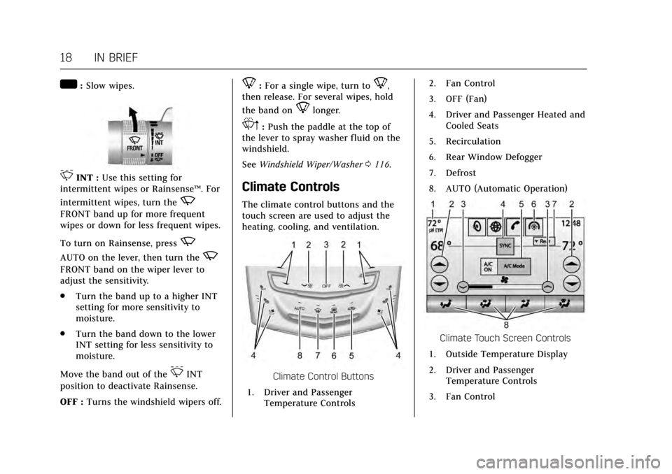 CADILLAC ESCALADE 2017 4.G User Guide Cadillac Escalade Owner Manual (GMNA-Localizing-MidEast-10293077) -
2017 - crc - 8/24/16
18 IN BRIEF
w:Slow wipes.
3INT : Use this setting for
intermittent wipes or Rainsense ™. For
intermittent wip CADILLAC ESCALADE 2017 4.G User Guide Cadillac Escalade Owner Manual (GMNA-Localizing-MidEast-10293077) -
2017 - crc - 8/24/16
18 IN BRIEF
w:Slow wipes.
3INT : Use this setting for
intermittent wipes or Rainsense ™. For
intermittent wip