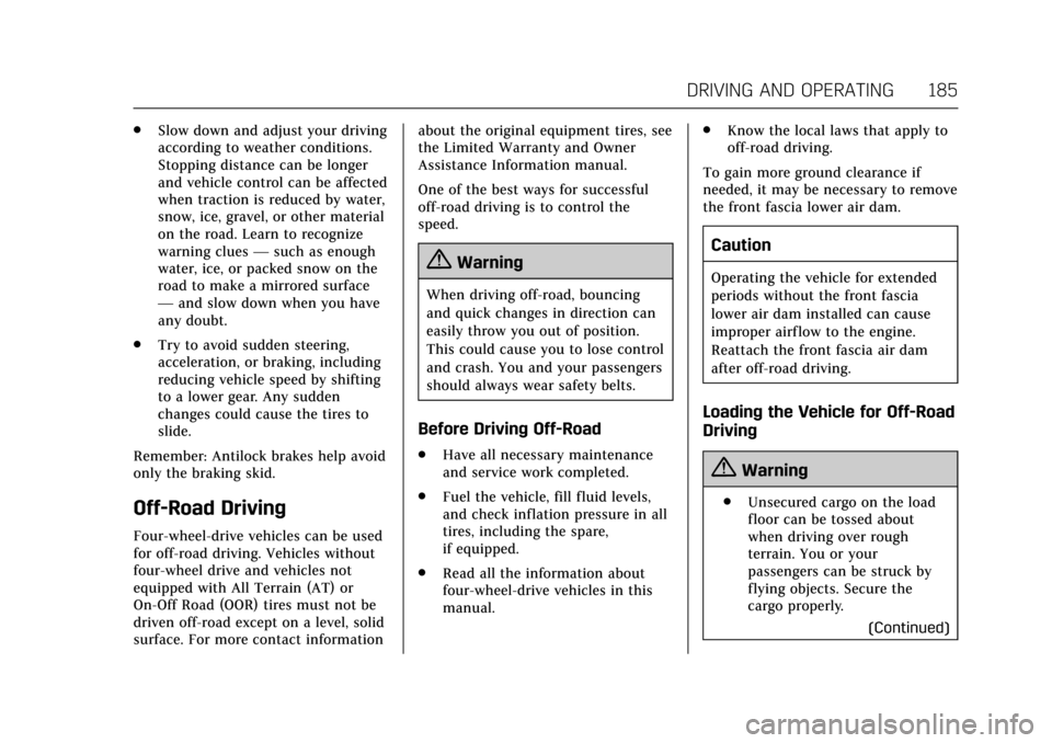 CADILLAC ESCALADE 2017 4.G Owners Manual Cadillac Escalade Owner Manual (GMNA-Localizing-MidEast-10293077) -
2017 - crc - 8/24/16
DRIVING AND OPERATING 185
.Slow down and adjust your driving
according to weather conditions.
Stopping distance CADILLAC ESCALADE 2017 4.G Owners Manual Cadillac Escalade Owner Manual (GMNA-Localizing-MidEast-10293077) -
2017 - crc - 8/24/16
DRIVING AND OPERATING 185
.Slow down and adjust your driving
according to weather conditions.
Stopping distance