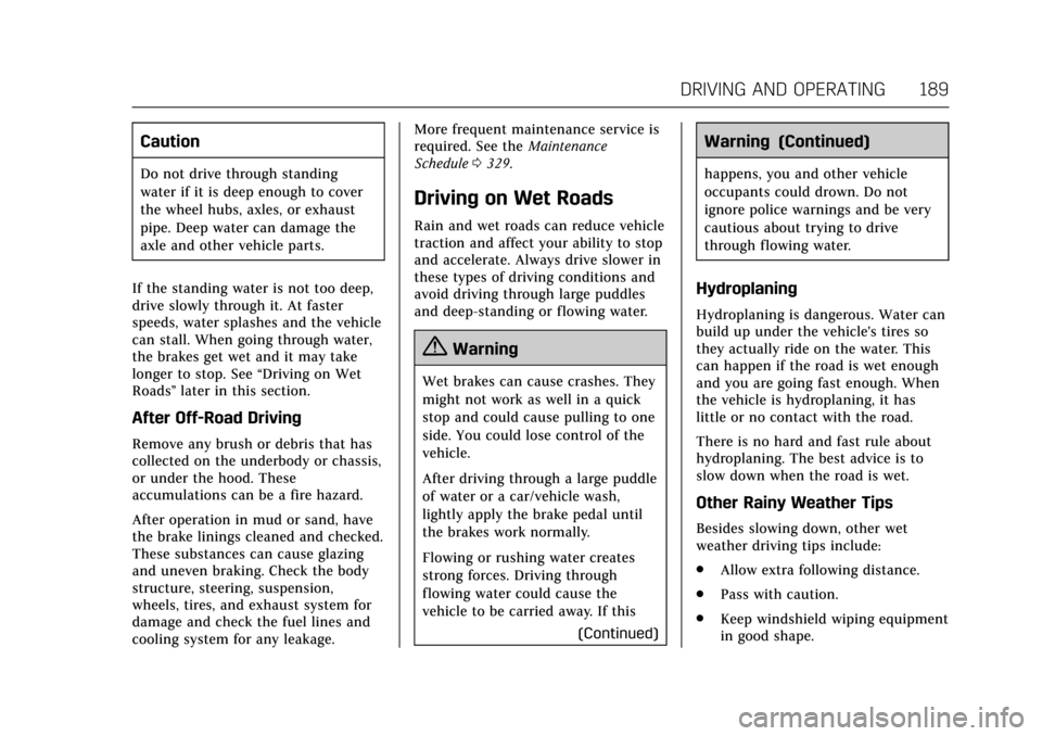CADILLAC ESCALADE 2017 4.G Owners Manual Cadillac Escalade Owner Manual (GMNA-Localizing-MidEast-10293077) -
2017 - crc - 8/24/16
DRIVING AND OPERATING 189
Caution
Do not drive through standing
water if it is deep enough to cover
the wheel h CADILLAC ESCALADE 2017 4.G Owners Manual Cadillac Escalade Owner Manual (GMNA-Localizing-MidEast-10293077) -
2017 - crc - 8/24/16
DRIVING AND OPERATING 189
Caution
Do not drive through standing
water if it is deep enough to cover
the wheel h