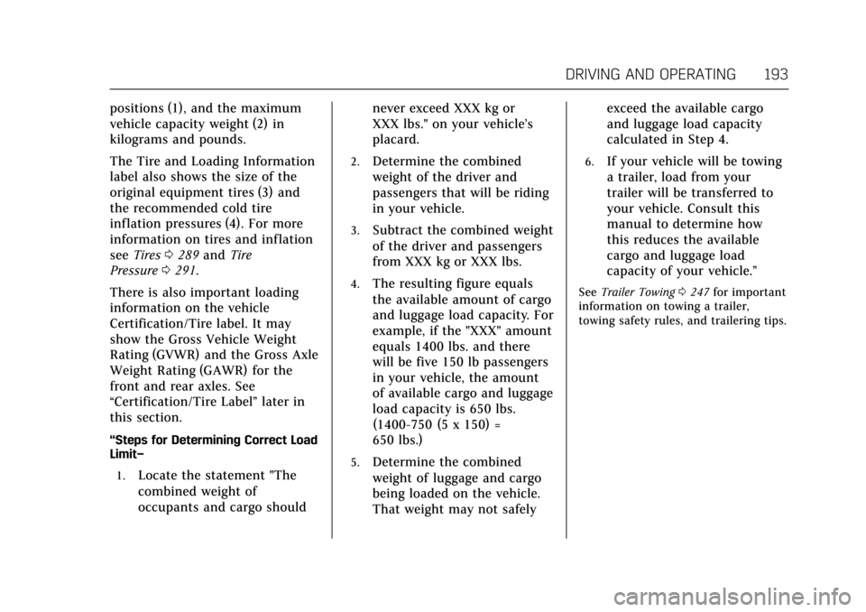 CADILLAC ESCALADE 2017 4.G Owners Manual Cadillac Escalade Owner Manual (GMNA-Localizing-MidEast-10293077) -
2017 - crc - 8/24/16
DRIVING AND OPERATING 193
positions (1), and the maximum
vehicle capacity weight (2) in
kilograms and pounds.
T CADILLAC ESCALADE 2017 4.G Owners Manual Cadillac Escalade Owner Manual (GMNA-Localizing-MidEast-10293077) -
2017 - crc - 8/24/16
DRIVING AND OPERATING 193
positions (1), and the maximum
vehicle capacity weight (2) in
kilograms and pounds.
T