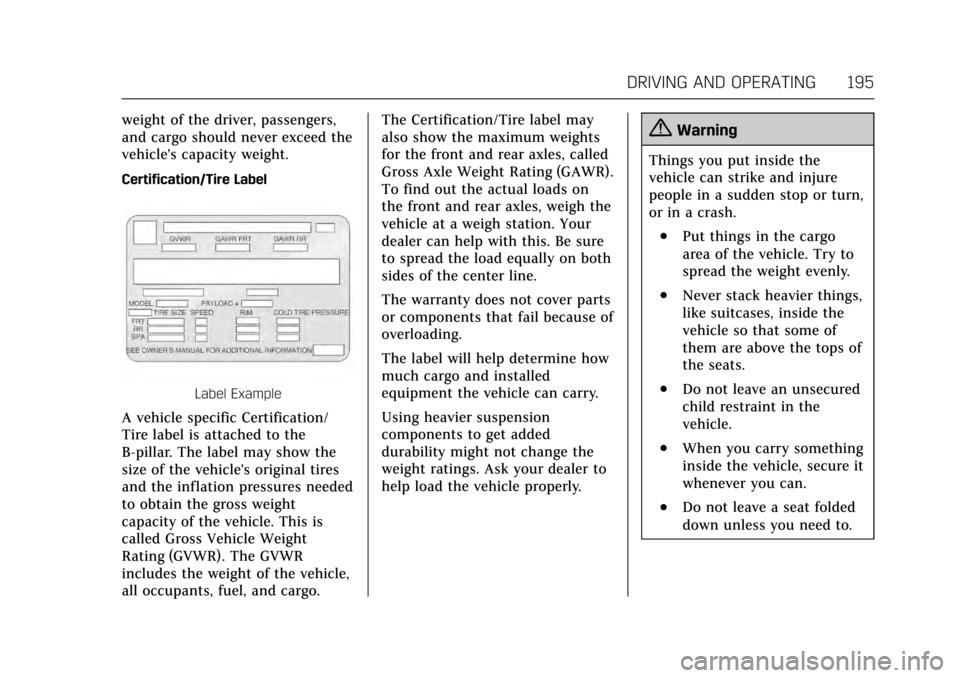 CADILLAC ESCALADE 2017 4.G Owners Manual Cadillac Escalade Owner Manual (GMNA-Localizing-MidEast-10293077) -
2017 - crc - 8/24/16
DRIVING AND OPERATING 195
weight of the driver, passengers,
and cargo should never exceed the
vehicles capacit CADILLAC ESCALADE 2017 4.G Owners Manual Cadillac Escalade Owner Manual (GMNA-Localizing-MidEast-10293077) -
2017 - crc - 8/24/16
DRIVING AND OPERATING 195
weight of the driver, passengers,
and cargo should never exceed the
vehicles capacit