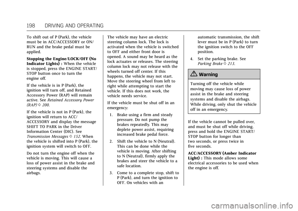 CADILLAC ESCALADE 2017 4.G Owners Manual Cadillac Escalade Owner Manual (GMNA-Localizing-MidEast-10293077) -
2017 - crc - 8/24/16
198 DRIVING AND OPERATING
To shift out of P (Park), the vehicle
must be in ACC/ACCESSORY or ON/
RUN and the bra CADILLAC ESCALADE 2017 4.G Owners Manual Cadillac Escalade Owner Manual (GMNA-Localizing-MidEast-10293077) -
2017 - crc - 8/24/16
198 DRIVING AND OPERATING
To shift out of P (Park), the vehicle
must be in ACC/ACCESSORY or ON/
RUN and the bra