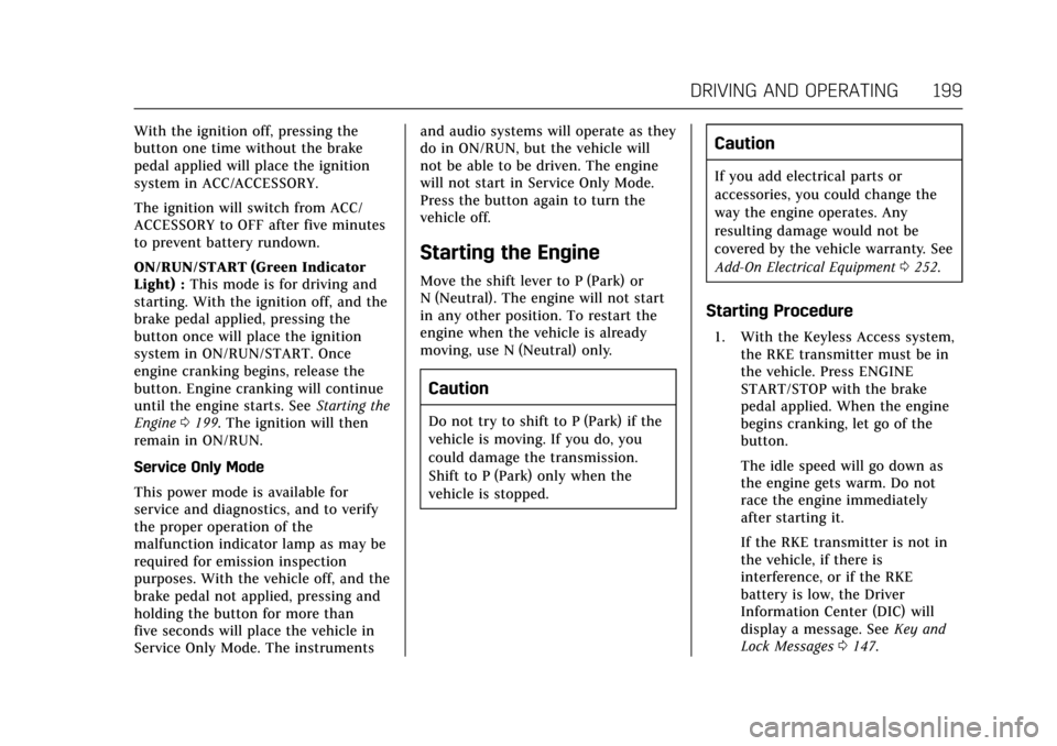 CADILLAC ESCALADE 2017 4.G Owners Manual Cadillac Escalade Owner Manual (GMNA-Localizing-MidEast-10293077) -
2017 - crc - 8/24/16
DRIVING AND OPERATING 199
With the ignition off, pressing the
button one time without the brake
pedal applied w CADILLAC ESCALADE 2017 4.G Owners Manual Cadillac Escalade Owner Manual (GMNA-Localizing-MidEast-10293077) -
2017 - crc - 8/24/16
DRIVING AND OPERATING 199
With the ignition off, pressing the
button one time without the brake
pedal applied w