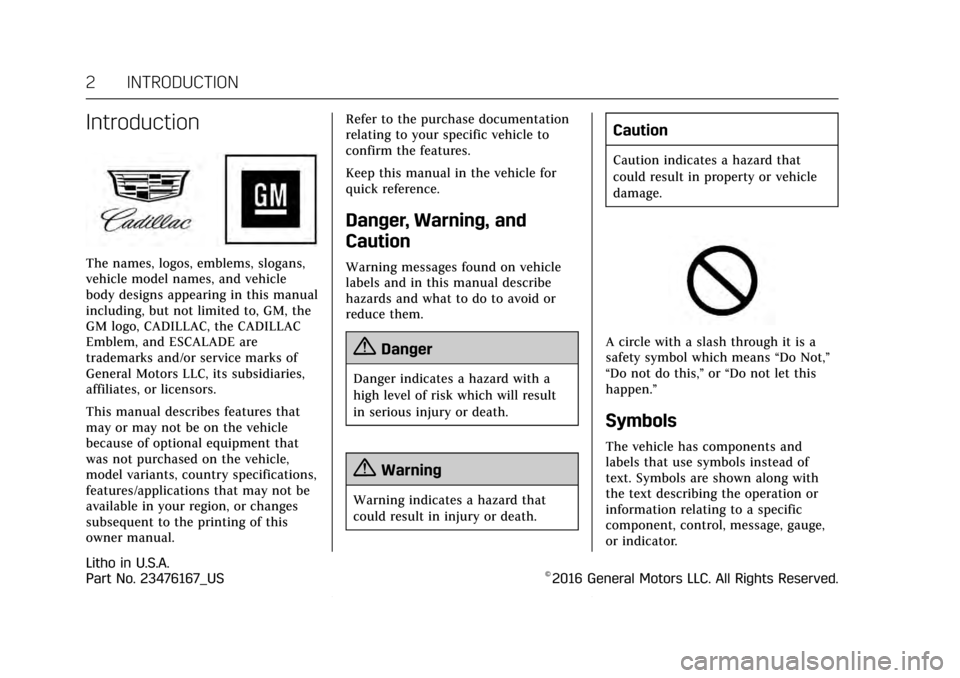 CADILLAC ESCALADE 2017 4.G Owners Manual Cadillac Escalade Owner Manual (GMNA-Localizing-MidEast-10293077) -
2017 - crc - 8/24/16
2 INTRODUCTION
Introduction
The names, logos, emblems, slogans,
vehicle model names, and vehicle
body designs a