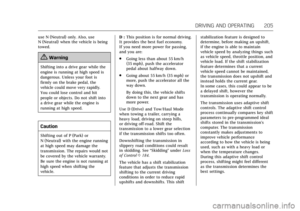 CADILLAC ESCALADE 2017 4.G Owners Manual Cadillac Escalade Owner Manual (GMNA-Localizing-MidEast-10293077) -
2017 - crc - 8/24/16
DRIVING AND OPERATING 205
use N (Neutral) only. Also, use
N (Neutral) when the vehicle is being
towed.
{Warning CADILLAC ESCALADE 2017 4.G Owners Manual Cadillac Escalade Owner Manual (GMNA-Localizing-MidEast-10293077) -
2017 - crc - 8/24/16
DRIVING AND OPERATING 205
use N (Neutral) only. Also, use
N (Neutral) when the vehicle is being
towed.
{Warning