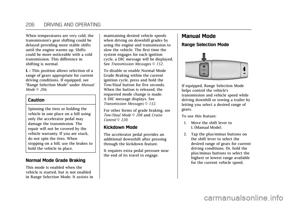 CADILLAC ESCALADE 2017 4.G Owners Manual Cadillac Escalade Owner Manual (GMNA-Localizing-MidEast-10293077) -
2017 - crc - 8/24/16
206 DRIVING AND OPERATING
When temperatures are very cold, the
transmissions gear shifting could be
delayed pr CADILLAC ESCALADE 2017 4.G Owners Manual Cadillac Escalade Owner Manual (GMNA-Localizing-MidEast-10293077) -
2017 - crc - 8/24/16
206 DRIVING AND OPERATING
When temperatures are very cold, the
transmissions gear shifting could be
delayed pr