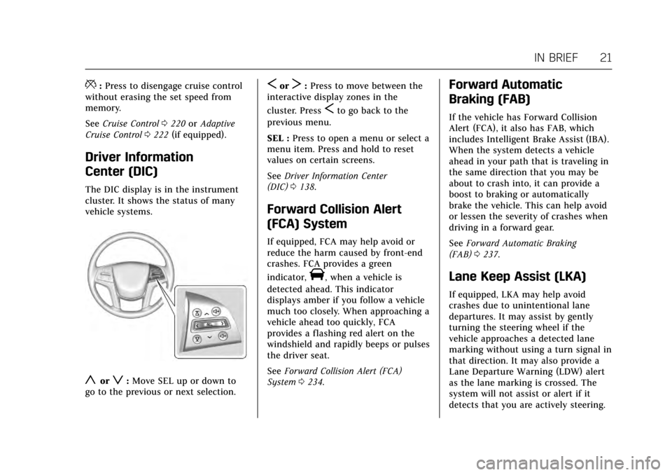 CADILLAC ESCALADE 2017 4.G Owners Manual Cadillac Escalade Owner Manual (GMNA-Localizing-MidEast-10293077) -
2017 - crc - 8/24/16
IN BRIEF 21
*:Press to disengage cruise control
without erasing the set speed from
memory.
See Cruise Control 0