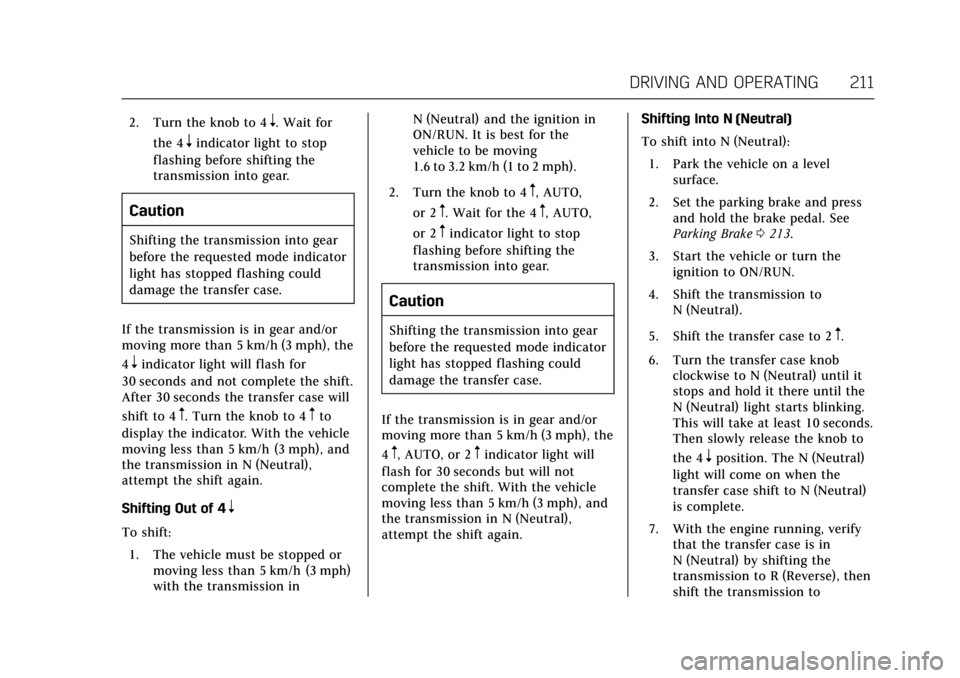 CADILLAC ESCALADE 2017 4.G Owners Guide Cadillac Escalade Owner Manual (GMNA-Localizing-MidEast-10293077) -
2017 - crc - 8/24/16
DRIVING AND OPERATING 211
2. Turn the knob to 4n. Wait for
the 4
nindicator light to stop
flashing before shift CADILLAC ESCALADE 2017 4.G Owners Guide Cadillac Escalade Owner Manual (GMNA-Localizing-MidEast-10293077) -
2017 - crc - 8/24/16
DRIVING AND OPERATING 211
2. Turn the knob to 4n. Wait for
the 4
nindicator light to stop
flashing before shift