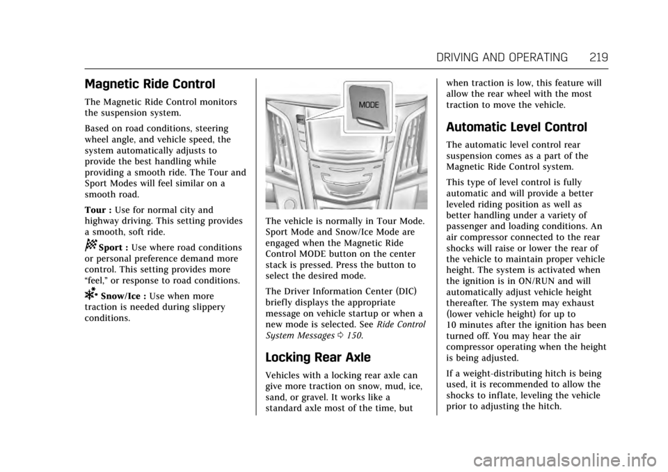 CADILLAC ESCALADE 2017 4.G Owners Manual Cadillac Escalade Owner Manual (GMNA-Localizing-MidEast-10293077) -
2017 - crc - 8/24/16
DRIVING AND OPERATING 219
Magnetic Ride Control
The Magnetic Ride Control monitors
the suspension system.
Based CADILLAC ESCALADE 2017 4.G Owners Manual Cadillac Escalade Owner Manual (GMNA-Localizing-MidEast-10293077) -
2017 - crc - 8/24/16
DRIVING AND OPERATING 219
Magnetic Ride Control
The Magnetic Ride Control monitors
the suspension system.
Based