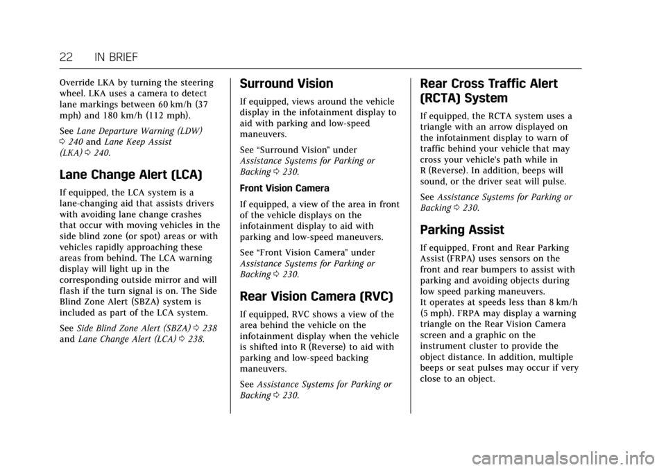 CADILLAC ESCALADE 2017 4.G Owners Manual Cadillac Escalade Owner Manual (GMNA-Localizing-MidEast-10293077) -
2017 - crc - 8/24/16
22 IN BRIEF
Override LKA by turning the steering
wheel. LKA uses a camera to detect
lane markings between 60 km