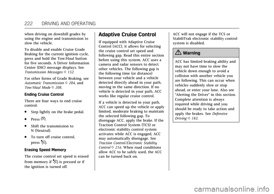 CADILLAC ESCALADE 2017 4.G Owners Manual Cadillac Escalade Owner Manual (GMNA-Localizing-MidEast-10293077) -
2017 - crc - 8/24/16
222 DRIVING AND OPERATING
when driving on downhill grades by
using the engine and transmission to
slow the vehi CADILLAC ESCALADE 2017 4.G Owners Manual Cadillac Escalade Owner Manual (GMNA-Localizing-MidEast-10293077) -
2017 - crc - 8/24/16
222 DRIVING AND OPERATING
when driving on downhill grades by
using the engine and transmission to
slow the vehi