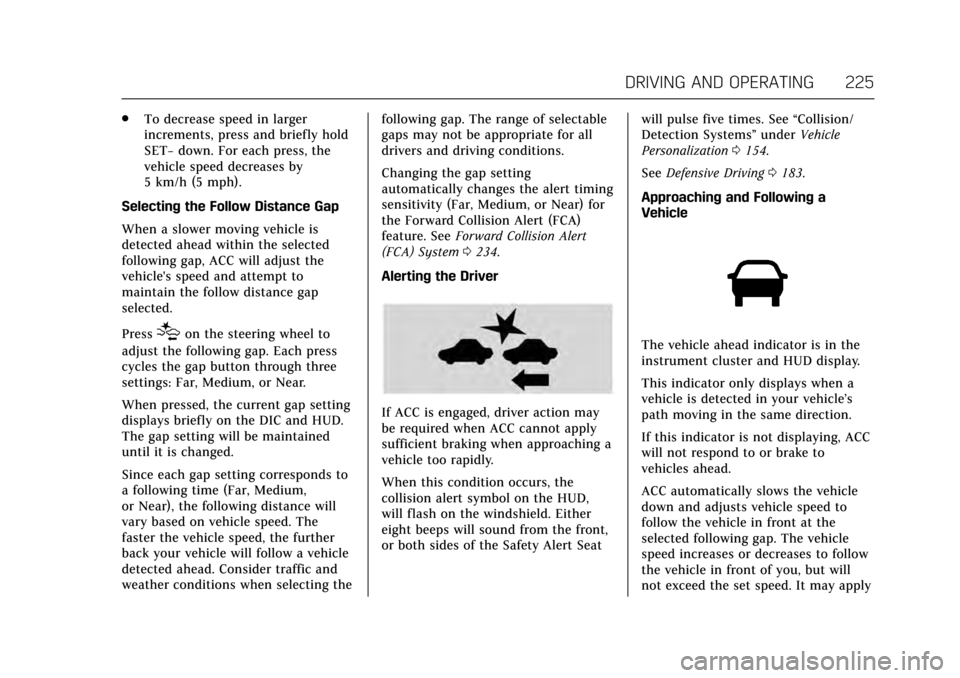 CADILLAC ESCALADE 2017 4.G Owners Manual Cadillac Escalade Owner Manual (GMNA-Localizing-MidEast-10293077) -
2017 - crc - 8/24/16
DRIVING AND OPERATING 225
.To decrease speed in larger
increments, press and briefly hold
SET− down. For each CADILLAC ESCALADE 2017 4.G Owners Manual Cadillac Escalade Owner Manual (GMNA-Localizing-MidEast-10293077) -
2017 - crc - 8/24/16
DRIVING AND OPERATING 225
.To decrease speed in larger
increments, press and briefly hold
SET− down. For each