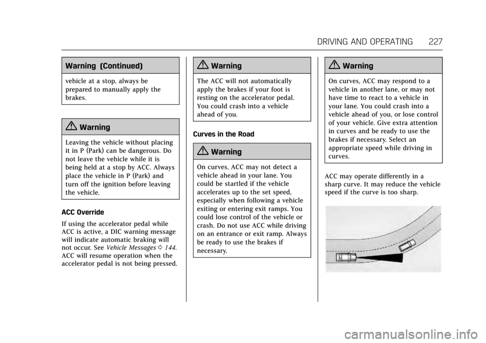 CADILLAC ESCALADE 2017 4.G Owners Guide Cadillac Escalade Owner Manual (GMNA-Localizing-MidEast-10293077) -
2017 - crc - 8/24/16
DRIVING AND OPERATING 227
Warning (Continued)
vehicle at a stop, always be
prepared to manually apply the
brake CADILLAC ESCALADE 2017 4.G Owners Guide Cadillac Escalade Owner Manual (GMNA-Localizing-MidEast-10293077) -
2017 - crc - 8/24/16
DRIVING AND OPERATING 227
Warning (Continued)
vehicle at a stop, always be
prepared to manually apply the
brake