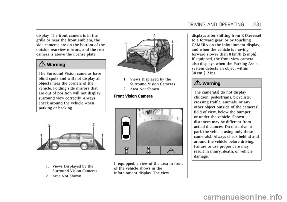 CADILLAC ESCALADE 2017 4.G Owners Manual Cadillac Escalade Owner Manual (GMNA-Localizing-MidEast-10293077) -
2017 - crc - 8/24/16
DRIVING AND OPERATING 231
display. The front camera is in the
grille or near the front emblem, the
side cameras CADILLAC ESCALADE 2017 4.G Owners Manual Cadillac Escalade Owner Manual (GMNA-Localizing-MidEast-10293077) -
2017 - crc - 8/24/16
DRIVING AND OPERATING 231
display. The front camera is in the
grille or near the front emblem, the
side cameras