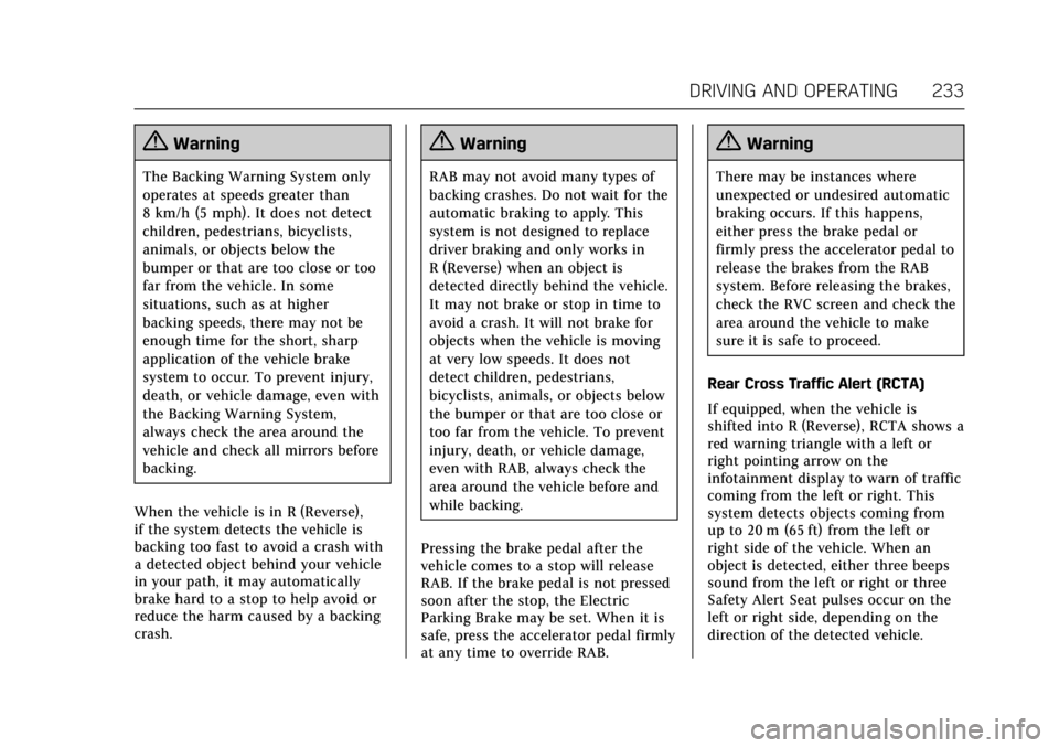 CADILLAC ESCALADE 2017 4.G Owners Manual Cadillac Escalade Owner Manual (GMNA-Localizing-MidEast-10293077) -
2017 - crc - 8/24/16
DRIVING AND OPERATING 233
{Warning
The Backing Warning System only
operates at speeds greater than
8 km/h (5 mp CADILLAC ESCALADE 2017 4.G Owners Manual Cadillac Escalade Owner Manual (GMNA-Localizing-MidEast-10293077) -
2017 - crc - 8/24/16
DRIVING AND OPERATING 233
{Warning
The Backing Warning System only
operates at speeds greater than
8 km/h (5 mp
