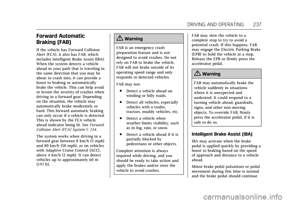 CADILLAC ESCALADE 2017 4.G Owners Manual Cadillac Escalade Owner Manual (GMNA-Localizing-MidEast-10293077) -
2017 - crc - 8/24/16
DRIVING AND OPERATING 237
Forward Automatic
Braking (FAB)
If the vehicle has Forward Collision
Alert (FCA), it CADILLAC ESCALADE 2017 4.G Owners Manual Cadillac Escalade Owner Manual (GMNA-Localizing-MidEast-10293077) -
2017 - crc - 8/24/16
DRIVING AND OPERATING 237
Forward Automatic
Braking (FAB)
If the vehicle has Forward Collision
Alert (FCA), it