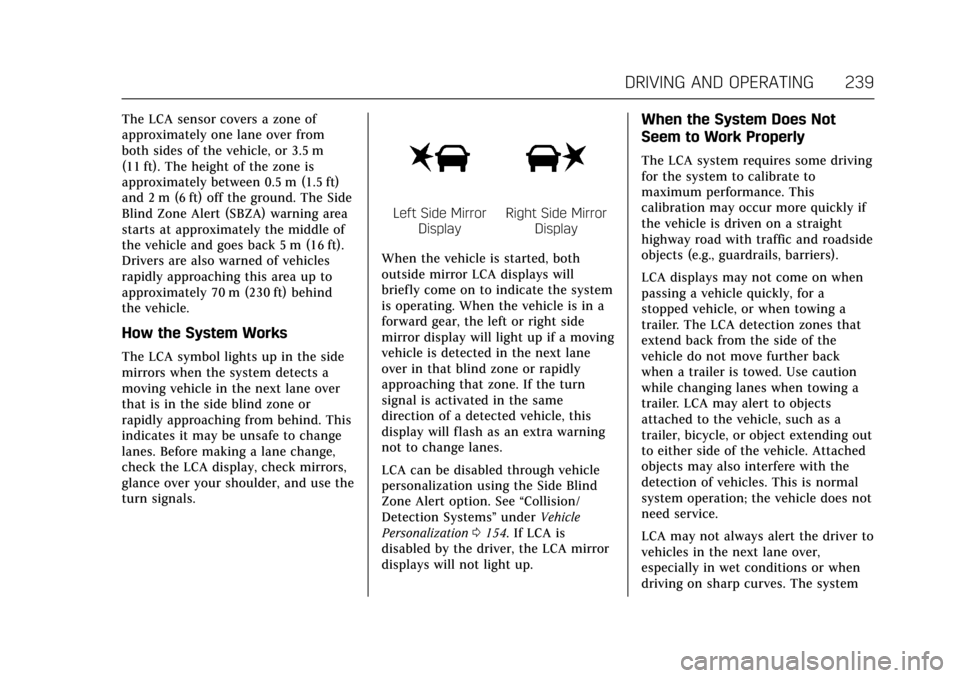 CADILLAC ESCALADE 2017 4.G Owners Manual Cadillac Escalade Owner Manual (GMNA-Localizing-MidEast-10293077) -
2017 - crc - 8/24/16
DRIVING AND OPERATING 239
The LCA sensor covers a zone of
approximately one lane over from
both sides of the ve
