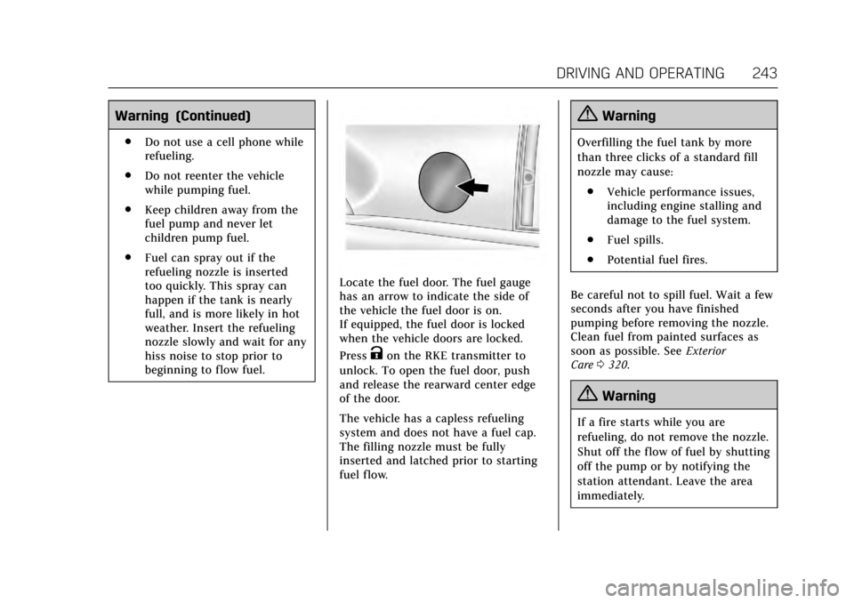 CADILLAC ESCALADE 2017 4.G Owners Manual Cadillac Escalade Owner Manual (GMNA-Localizing-MidEast-10293077) -
2017 - crc - 8/24/16
DRIVING AND OPERATING 243
Warning (Continued)
.Do not use a cell phone while
refueling.
. Do not reenter the ve