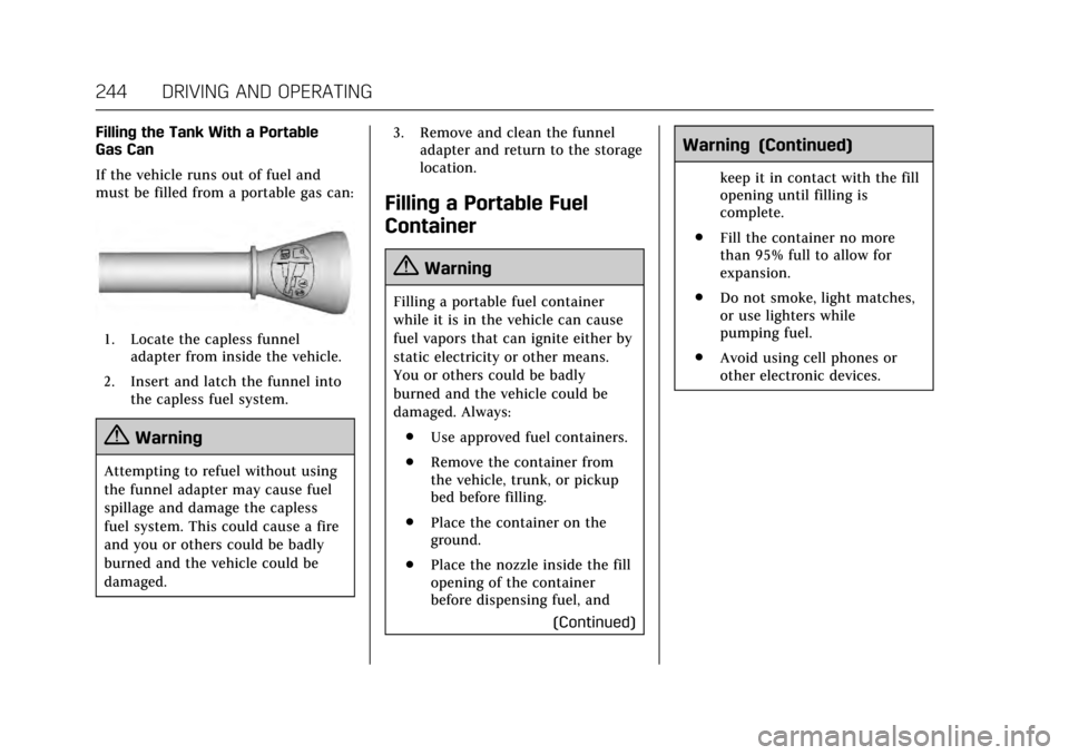 CADILLAC ESCALADE 2017 4.G Owners Manual Cadillac Escalade Owner Manual (GMNA-Localizing-MidEast-10293077) -
2017 - crc - 8/24/16
244 DRIVING AND OPERATING
Filling the Tank With a Portable
Gas Can
If the vehicle runs out of fuel and
must be 