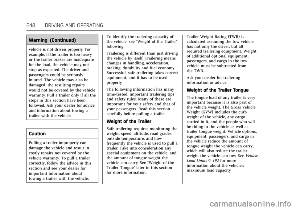 CADILLAC ESCALADE 2017 4.G Owners Manual Cadillac Escalade Owner Manual (GMNA-Localizing-MidEast-10293077) -
2017 - crc - 8/24/16
248 DRIVING AND OPERATING
Warning (Continued)
vehicle is not driven properly. For
example, if the trailer is to CADILLAC ESCALADE 2017 4.G Owners Manual Cadillac Escalade Owner Manual (GMNA-Localizing-MidEast-10293077) -
2017 - crc - 8/24/16
248 DRIVING AND OPERATING
Warning (Continued)
vehicle is not driven properly. For
example, if the trailer is to