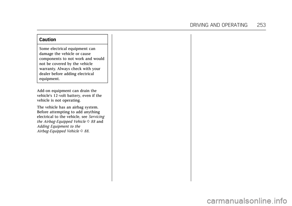 CADILLAC ESCALADE 2017 4.G Owners Manual Cadillac Escalade Owner Manual (GMNA-Localizing-MidEast-10293077) -
2017 - crc - 8/24/16
DRIVING AND OPERATING 253
Caution
Some electrical equipment can
damage the vehicle or cause
components to not w CADILLAC ESCALADE 2017 4.G Owners Manual Cadillac Escalade Owner Manual (GMNA-Localizing-MidEast-10293077) -
2017 - crc - 8/24/16
DRIVING AND OPERATING 253
Caution
Some electrical equipment can
damage the vehicle or cause
components to not w