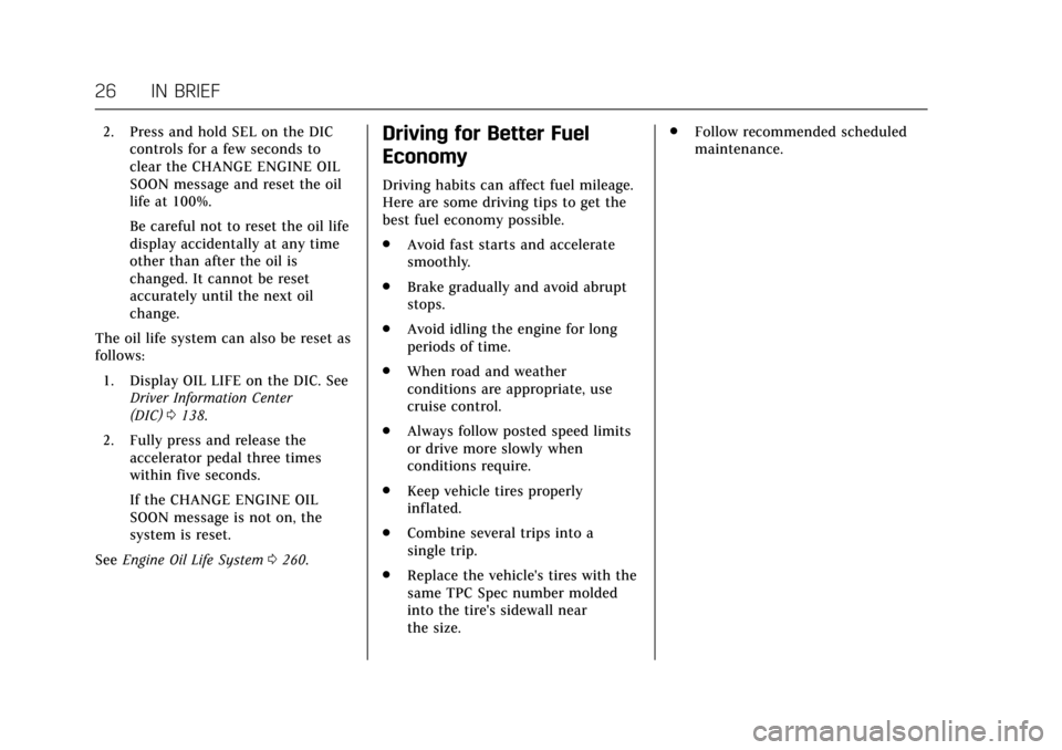 CADILLAC ESCALADE 2017 4.G Owners Manual Cadillac Escalade Owner Manual (GMNA-Localizing-MidEast-10293077) -
2017 - crc - 8/24/16
26 IN BRIEF
2. Press and hold SEL on the DICcontrols for a few seconds to
clear the CHANGE ENGINE OIL
SOON mess CADILLAC ESCALADE 2017 4.G Owners Manual Cadillac Escalade Owner Manual (GMNA-Localizing-MidEast-10293077) -
2017 - crc - 8/24/16
26 IN BRIEF
2. Press and hold SEL on the DICcontrols for a few seconds to
clear the CHANGE ENGINE OIL
SOON mess