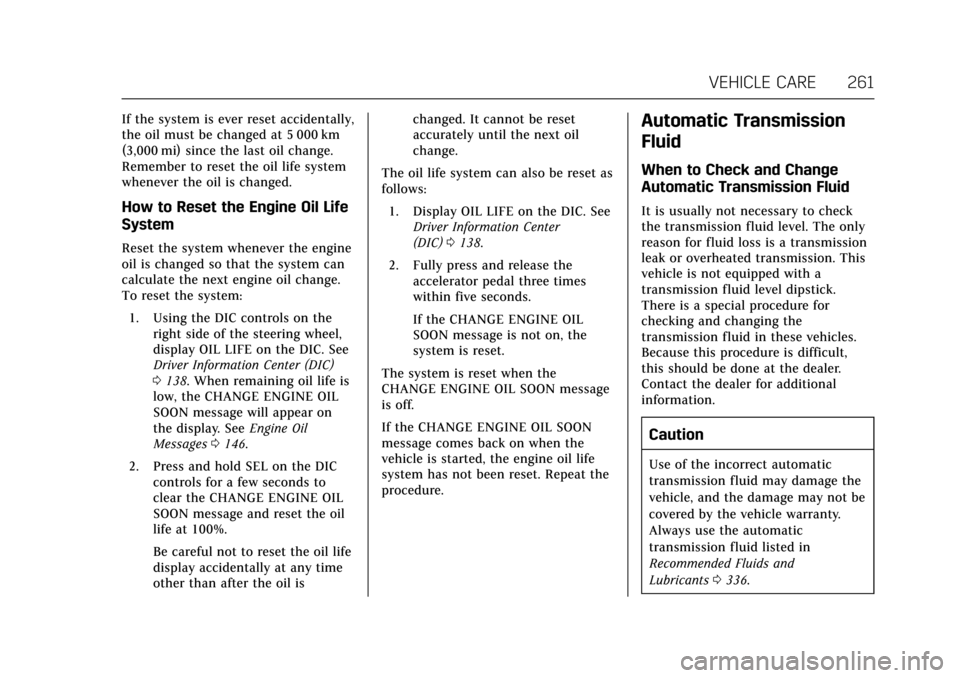 CADILLAC ESCALADE 2017 4.G Owners Manual Cadillac Escalade Owner Manual (GMNA-Localizing-MidEast-10293077) -
2017 - crc - 8/24/16
VEHICLE CARE 261
If the system is ever reset accidentally,
the oil must be changed at 5 000 km
(3,000 mi) since