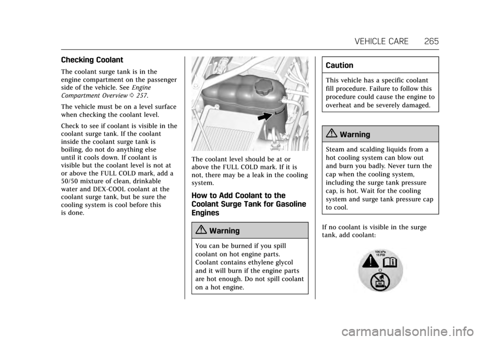 CADILLAC ESCALADE 2017 4.G Owners Manual Cadillac Escalade Owner Manual (GMNA-Localizing-MidEast-10293077) -
2017 - crc - 8/24/16
VEHICLE CARE 265
Checking Coolant
The coolant surge tank is in the
engine compartment on the passenger
side of CADILLAC ESCALADE 2017 4.G Owners Manual Cadillac Escalade Owner Manual (GMNA-Localizing-MidEast-10293077) -
2017 - crc - 8/24/16
VEHICLE CARE 265
Checking Coolant
The coolant surge tank is in the
engine compartment on the passenger
side of