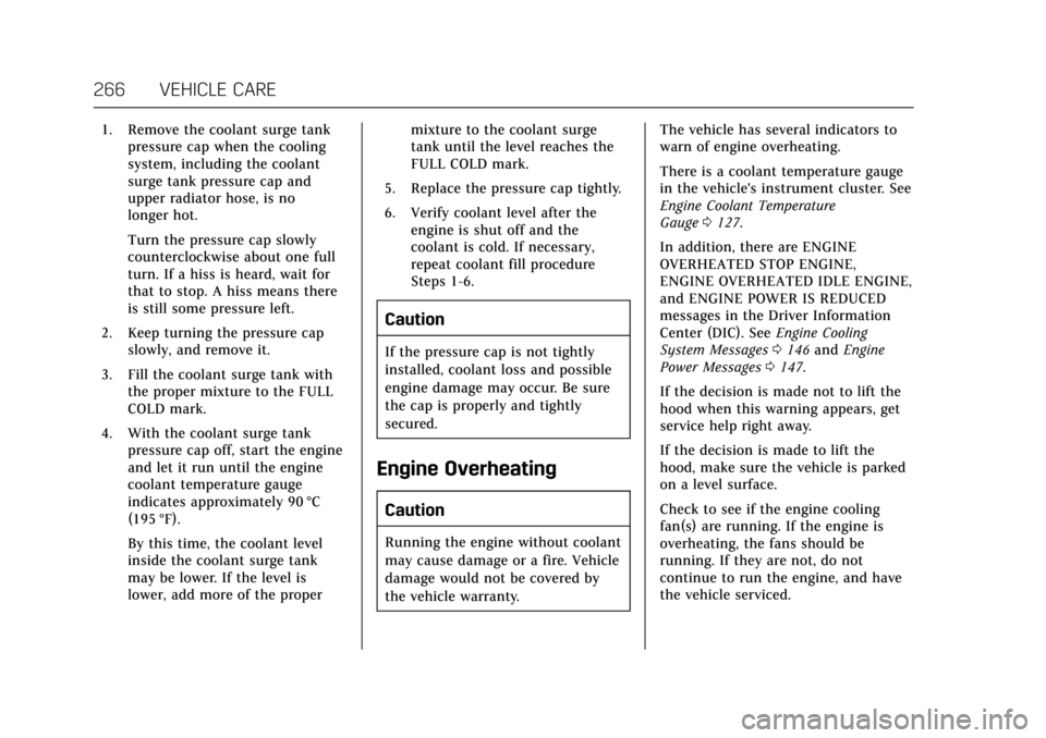 CADILLAC ESCALADE 2017 4.G Owners Manual Cadillac Escalade Owner Manual (GMNA-Localizing-MidEast-10293077) -
2017 - crc - 8/24/16
266 VEHICLE CARE
1. Remove the coolant surge tankpressure cap when the cooling
system, including the coolant
su CADILLAC ESCALADE 2017 4.G Owners Manual Cadillac Escalade Owner Manual (GMNA-Localizing-MidEast-10293077) -
2017 - crc - 8/24/16
266 VEHICLE CARE
1. Remove the coolant surge tankpressure cap when the cooling
system, including the coolant
su